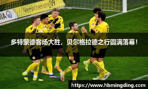 多特蒙德客场大胜，贝尔格拉德之行圆满落幕！