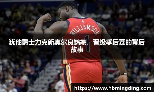 犹他爵士力克新奥尔良鹈鹕，晋级季后赛的背后故事