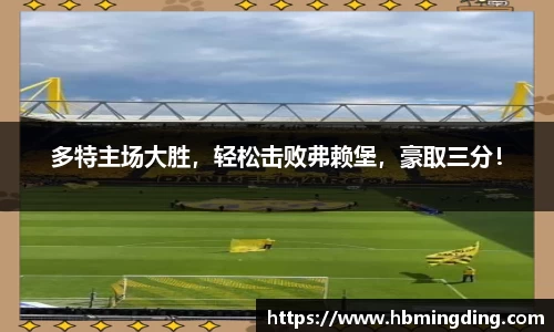 多特主场大胜，轻松击败弗赖堡，豪取三分！